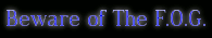 Beware of The F.O.G.